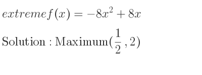 The extreme f(x)=-8x^2+8x is Maximum(1/2 ,2)